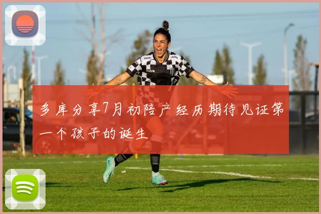 多库分享7月初陪产经历期待见证第一个孩子的诞生