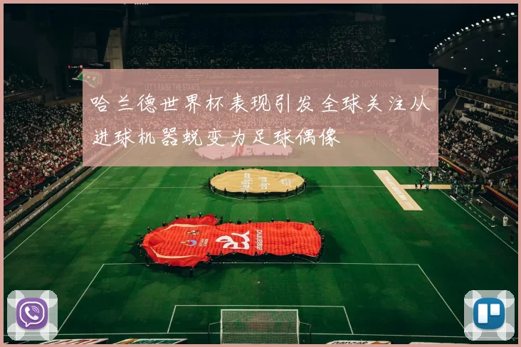 哈兰德世界杯表现引发全球关注从进球机器蜕变为足球偶像