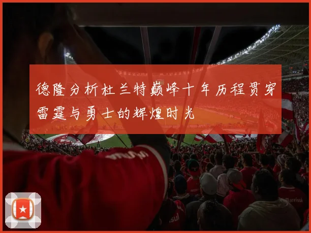 德隆分析杜兰特巅峰十年历程贯穿雷霆与勇士的辉煌时光